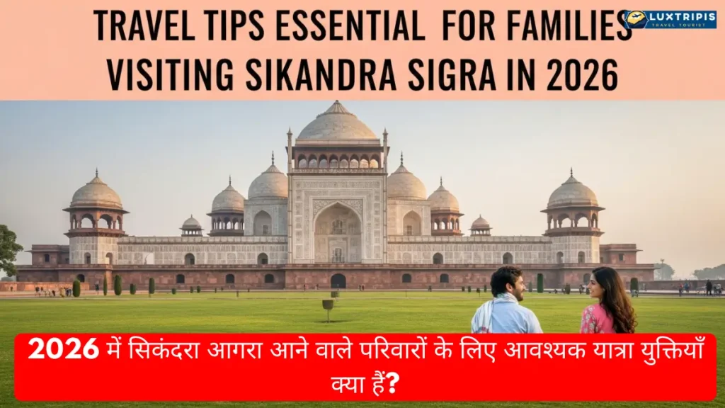 Tourist Places in Sikandra Agra for Family Trip 2026 परिवार के साथ घूमने की जगहें 5 2026 में सिकंदरा आगरा आने वाले परिवारों के लिए आवश्यक यात्रा युक्तियाँ क्या हैं?