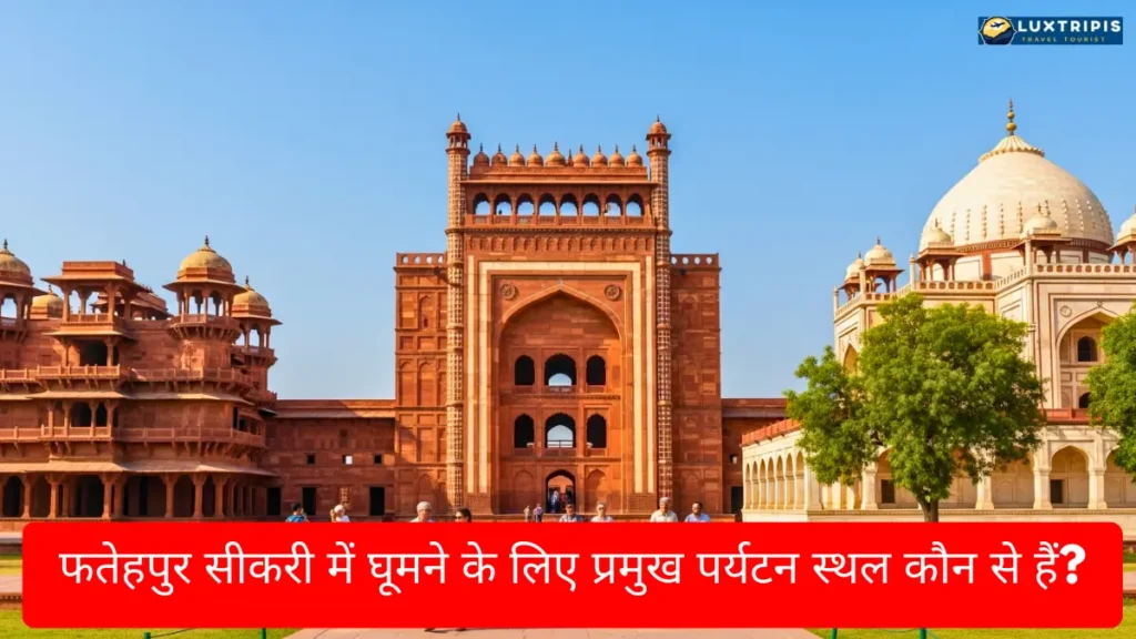Tourist Places in Agra and Fatehpur Sikri 2026 आगरा और फतेहपुर सीकरी की बेस्ट जगहें 5 फतेहपुर सीकरी में घूमने के लिए प्रमुख पर्यटन स्थल कौन से हैं?