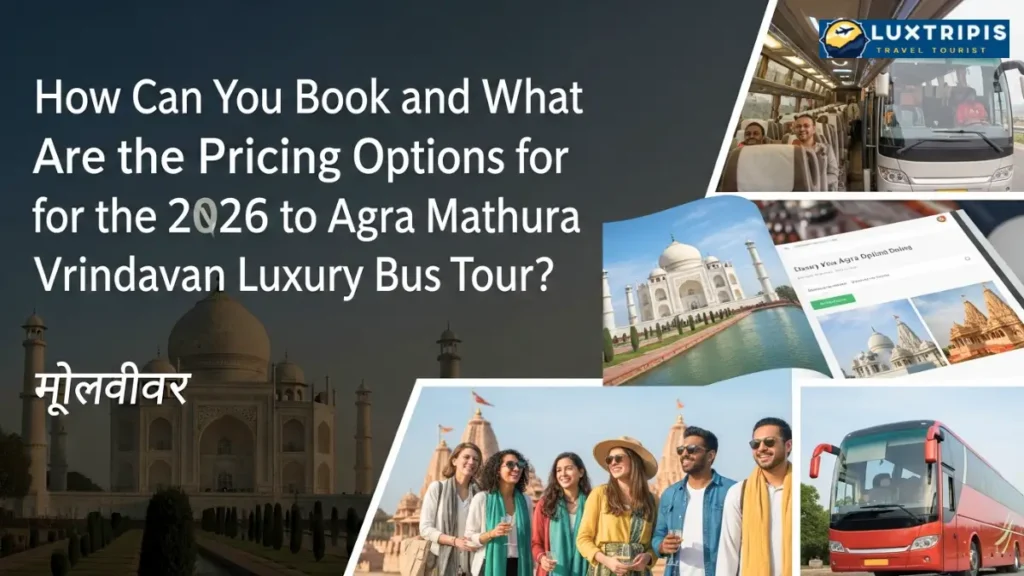 Luxury Tourist Bus from Delhi to Agra Mathura Vrindavan 2026 शानदार लग्जरी बस यात्रा 5 How Can You Book and What Are the Pricing Options for the 2026 Delhi to Agra Mathura Vrindavan Luxury Bus Tour?