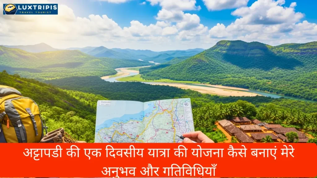 अट्टापडी की एक दिवसीय यात्रा की योजना कैसे बनाएं मेरे अनुभव और गतिविधियाँ