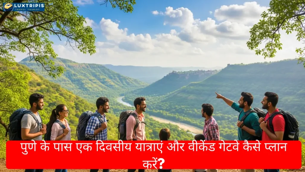 पुणे के पास एक दिवसीय यात्राएं और वीकेंड गेटवे कैसे प्लान करें?