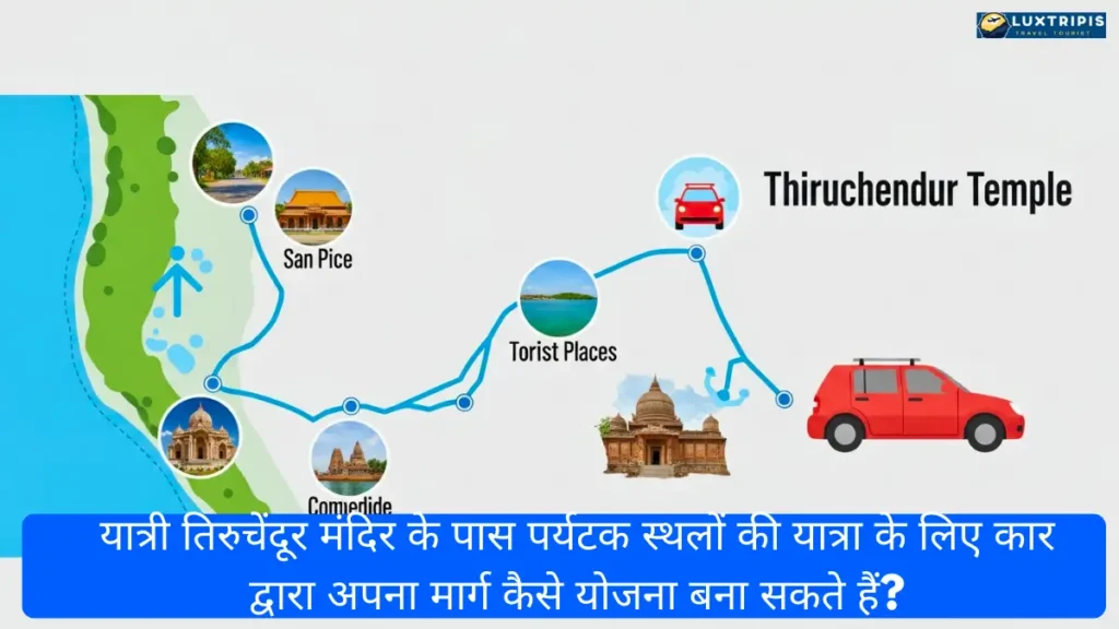 यात्री तिरुचेंदूर मंदिर के पास पर्यटक स्थलों की यात्रा के लिए कार द्वारा अपना मार्ग कैसे योजना बना सकते हैं?