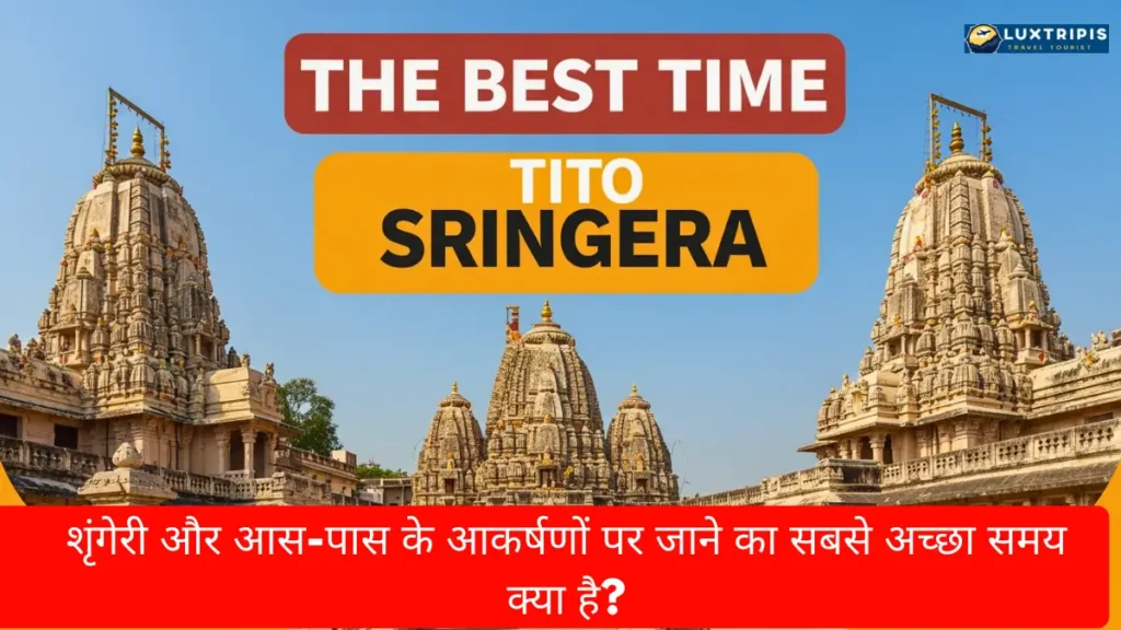 शृंगेरी और आस-पास के आकर्षणों पर जाने का सबसे अच्छा समय क्या है?